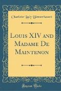 Louis XIV and Madame De Maintenon (Classic Reprint)