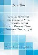 Annual Report of the Bureau of Vital Statistics of the North Carolina State Board of Health, 1946 (Classic Reprint)