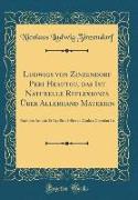 Ludwigs von Zinzendorf Peri Heautou, das Ist Naturelle Reflexiones Über Allerhand Materien