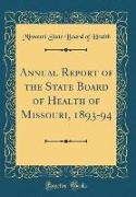 Annual Report of the State Board of Health of Missouri, 1893-94 (Classic Reprint)