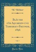 Blätter für Aquarien-und Terrarien-Freunde, 1896, Vol. 7 (Classic Reprint)