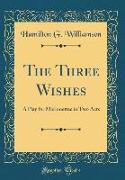 The Three Wishes: A Play for Marionettes in Two Acts (Classic Reprint)