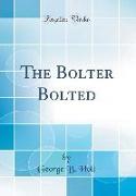 The Bolter Bolted (Classic Reprint)