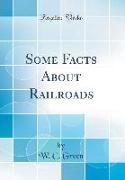 Some Facts about Railroads (Classic Reprint)