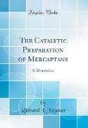 The Catalytic Preparation of Mercaptans: A Dissertation (Classic Reprint)