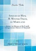 Speech of Hon. H. Winter Davis, of Maryland: Before the Electors of the Fourth Congressional District of Maryland (Classic Reprint)