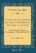 Address by Col. Edward Jay Allen to McPherson Post No, 117, G. A. R: At Homewood Cemetery, Pittsburgh, on Memorial Day 1901 (Classic Reprint)