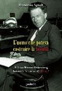 L'uomo che poteva costruire la bomba. Il fisico Werner Heisenberg boicottò l'atomica di Hitler?