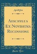 Aeschylus Ex Novissima Recensione (Classic Reprint)