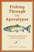 Fishing Through the Apocalypse: An Angler's Adventures in the 21st Century