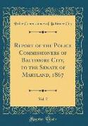 Report of the Police Commissioners of Baltimore City, to the Senate of Maryland, 1867, Vol. 7 (Classic Reprint)