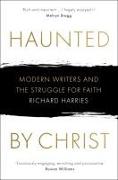 Haunted by Christ: Modern Writers and the Struggle for Faith
