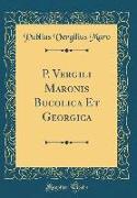 P. Vergili Maronis Bucolica Et Georgica (Classic Reprint)