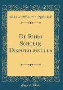 De Rhesi Scholiis Disputatiuncula (Classic Reprint)