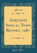 Atkinson Annual Town Report, 1981 (Classic Reprint)