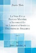Le Vrai Et le Faux en Matière d'Autorité Et de Liberté d'Après la Doctrine du Syllabus, Vol. 1 (Classic Reprint)