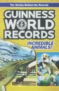 Guinness World Records: Incredible Animals: Amazing Animals and Their Awesome Fe