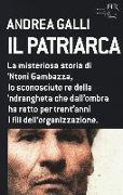 Il patriarca. La misteriosa storia di 'Ntoni Gambazza, lo sconosciuto re della 'ndrangheta che dall'ombra ha retto per trent'anni i fili dell'organizzazione