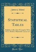 Statistical Tables: Relative to the City of Glasgow, with Other Matters Therewith Connected (Classic Reprint)