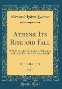 Athens, Its Rise and Fall, Vol. 1: With Views of the Literature, Philosophy, and Social Life of the Athenian People (Classic Reprint)