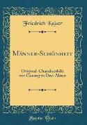 Männer-Schönheit: Original-Charakterbild Mit Gesang in Drei Akten (Classic Reprint)