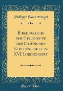 Bibliographie zur Geschichte des Deutschen Kirchenliedes im XVI Jahrhundert (Classic Reprint)