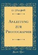Anleitung zur Photographie (Classic Reprint)