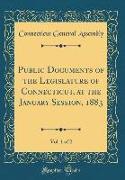 Public Documents of the Legislature of Connecticut, at the January Session, 1883, Vol. 1 of 2 (Classic Reprint)