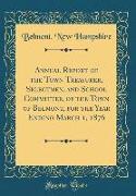 Annual Report of the Town Treasurer, Selectmen, and School Committee, of the Town of Belmont, for the Year Ending March 1, 1876 (Classic Reprint)