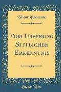 Vom Ursprung Sittlicher Erkenntnis (Classic Reprint)