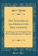 Das Staatsrecht Des Herzogtums Braunschweig: Bearbeitet, Zum Teil Nach Ottos Braunschweigischem Staatsrecht (Classic Reprint)