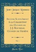 Second Supplément A la Collection des OEuvres de J. J. Rousseau, Citoyen de Genève, Vol. 1 (Classic Reprint)