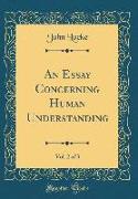 An Essay Concerning Human Understanding, Vol. 2 of 3 (Classic Reprint)