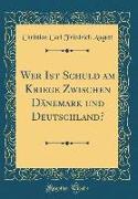 Wer Ist Schuld am Kriege Zwischen Dänemark und Deutschland? (Classic Reprint)