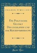 Die Politische Gestalt Deutschlands und die Reichsverfassung (Classic Reprint)