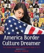 America Border Culture Dreamer: The Young Immigrant Experience from A to Z