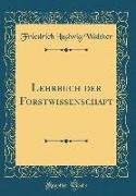 Lehrbuch der Forstwissenschaft (Classic Reprint)