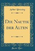 Die Nautik der Alten (Classic Reprint)