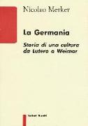 La Germania. Storia di una cultura da Lutero a Weimar