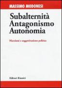 Subalternità antagonismo autonomia. Marxismi e soggettivazione politica