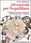 Cinquecento esercizi per l'equilibrio. L'equilibrio nello sport, nella danza, nell'educazione fisica e nella vita