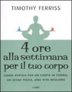 Quattro ore alla settimana per il tuo corpo. Guida atipica per un corpo in forma, un sesso felice, una vita migliore