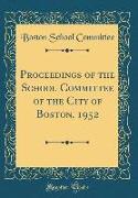 Proceedings of the School Committee of the City of Boston, 1952 (Classic Reprint)