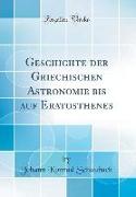 Geschichte der Griechischen Astronomie bis auf Eratosthenes (Classic Reprint)