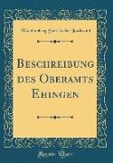 Beschreibung des Oberamts Ehingen (Classic Reprint)