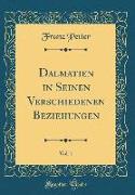 Dalmatien in Seinen Verschiedenen Beziehungen, Vol. 1 (Classic Reprint)