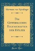 Die Gewerblichen Eigenschaften der Hölzer (Classic Reprint)