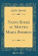 Nuovi Studi su Matteo Maria Boiardo (Classic Reprint)