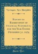 Report on Examination of Financial Statements for the Year Ended December 31, 1974 (Classic Reprint)