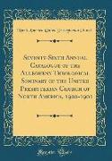 Seventy-Sixth Annual Catalogue of the Allegheny Theological Seminary of the United Presbyterian Church of North America, 1900-1901 (Classic Reprint)